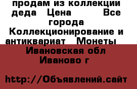 продам из коллекции деда › Цена ­ 100 - Все города Коллекционирование и антиквариат » Монеты   . Ивановская обл.,Иваново г.